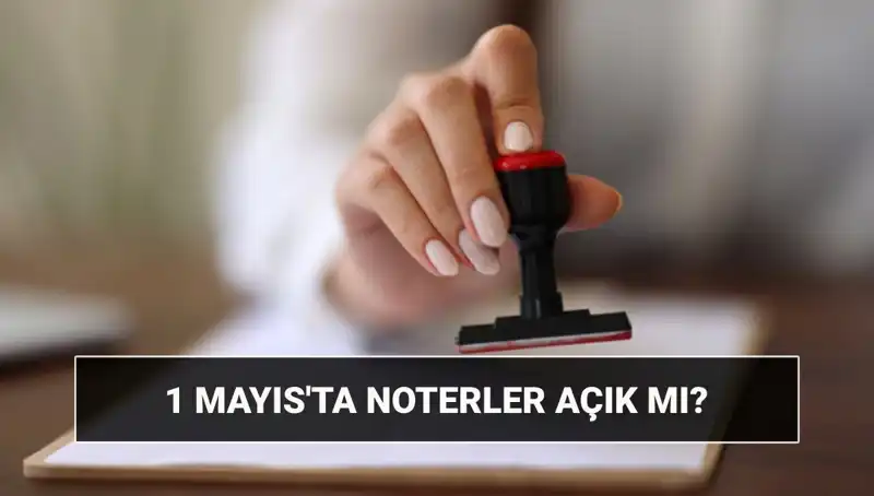 1 Mayıs’ta Noterler Çalışıyor mu? Nöbetçi Noter Hizmeti Var mı?