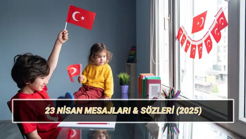 23 Nisan Ulusal Egemenlik ve Çocuk Bayramı'nda Paylaşabileceğiniz En Güzel Sözler